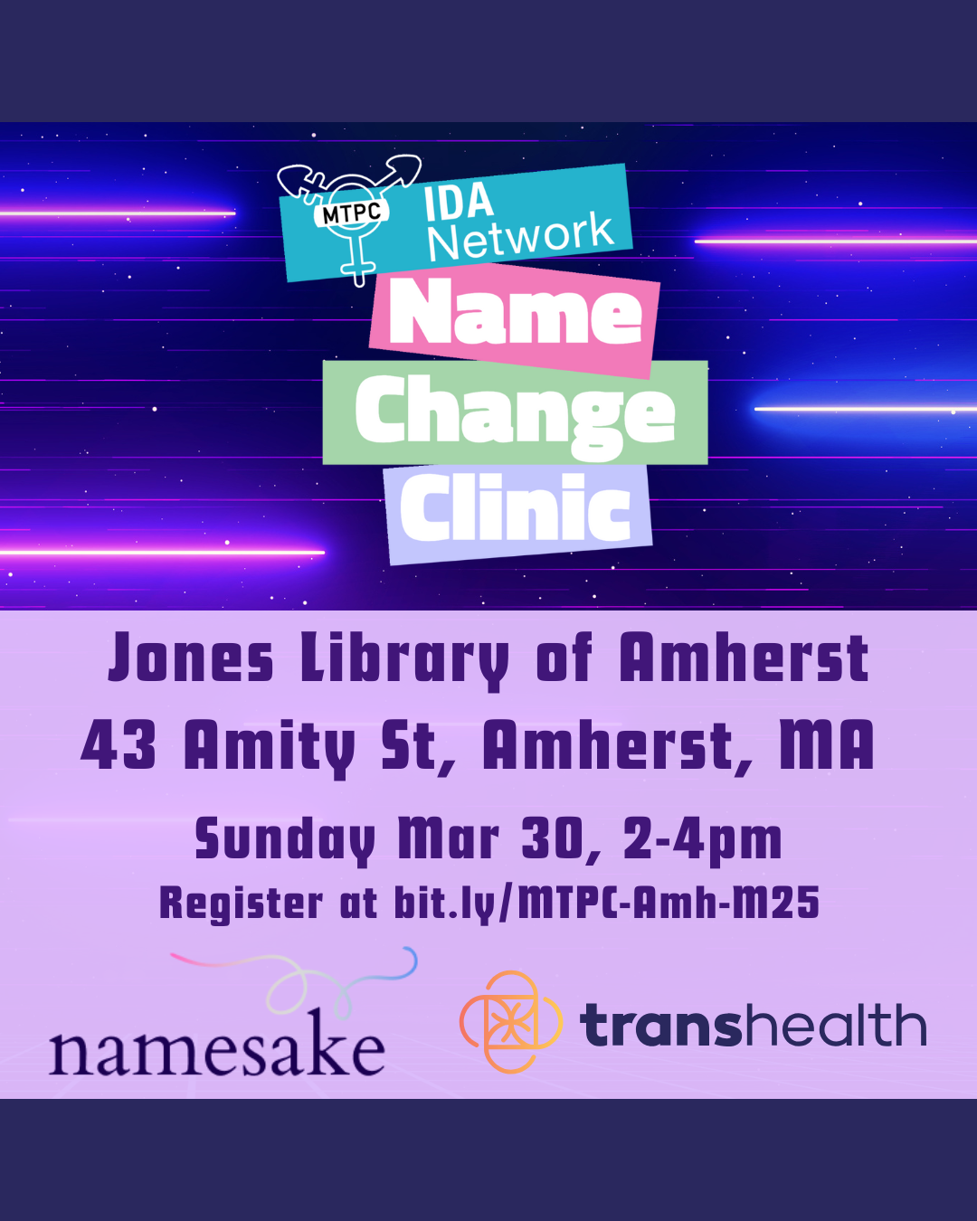 A purple and blue background with the MTPC logo, titled IDA Network Name Change Clinic. Jones Library of Amherst, 43 Amity St, Amherst MA, Sunday March 30th, from 2-4 pm. Register at bit.ly/MTPC-amh-m25. At the bottom the logos for Namesake and Transhealth.